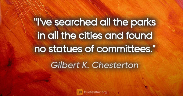 Gilbert K. Chesterton quote: "I've searched all the parks in all the cities and found no..."