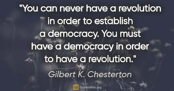 Gilbert K. Chesterton quote: "You can never have a revolution in order to establish a..."