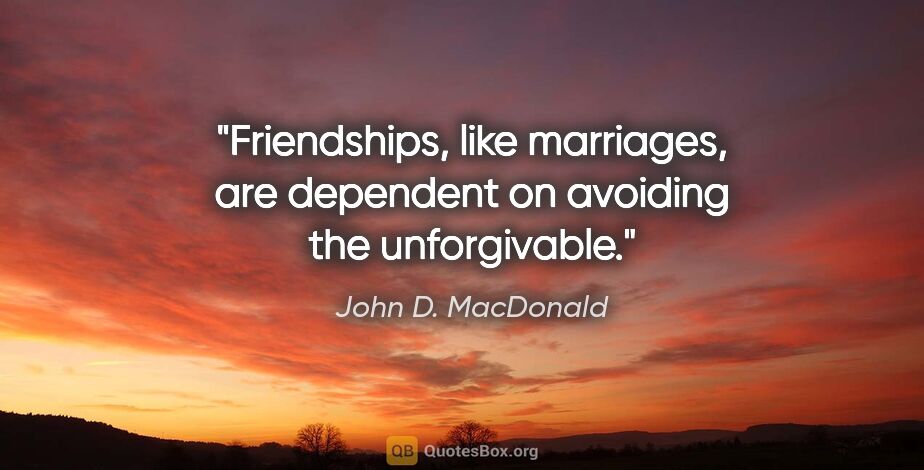 John D. MacDonald quote: "Friendships, like marriages, are dependent on avoiding the..."
