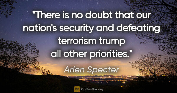 Arlen Specter quote: "There is no doubt that our nation's security and defeating..."