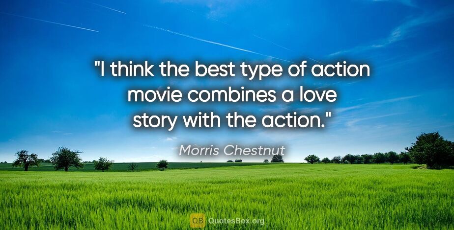Morris Chestnut quote: "I think the best type of action movie combines a love story..."