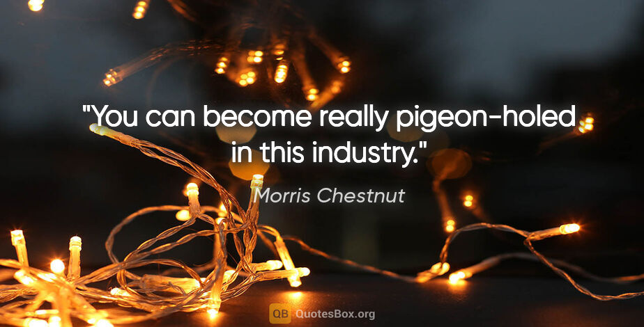 Morris Chestnut quote: "You can become really pigeon-holed in this industry."