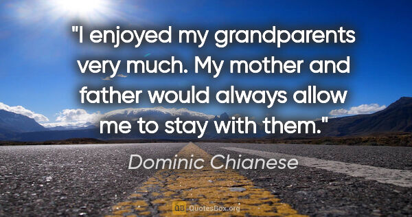 Dominic Chianese quote: "I enjoyed my grandparents very much. My mother and father..."