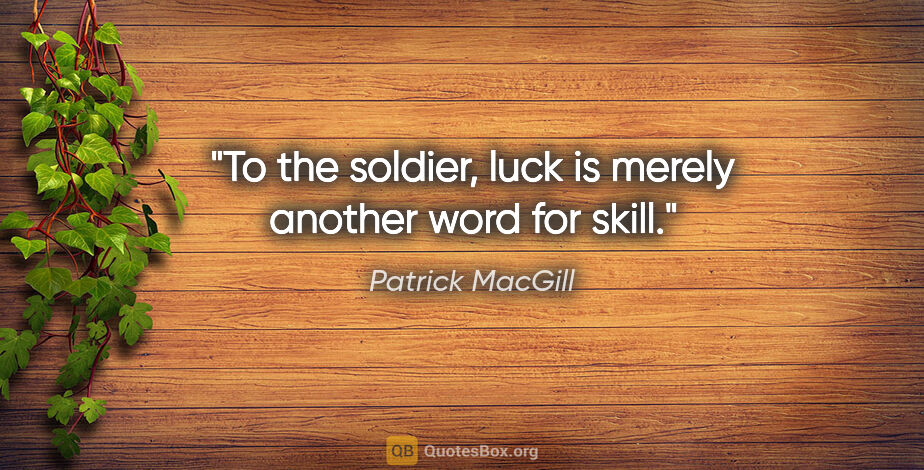 Patrick MacGill quote: "To the soldier, luck is merely another word for skill."