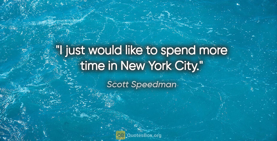 Scott Speedman quote: "I just would like to spend more time in New York City."