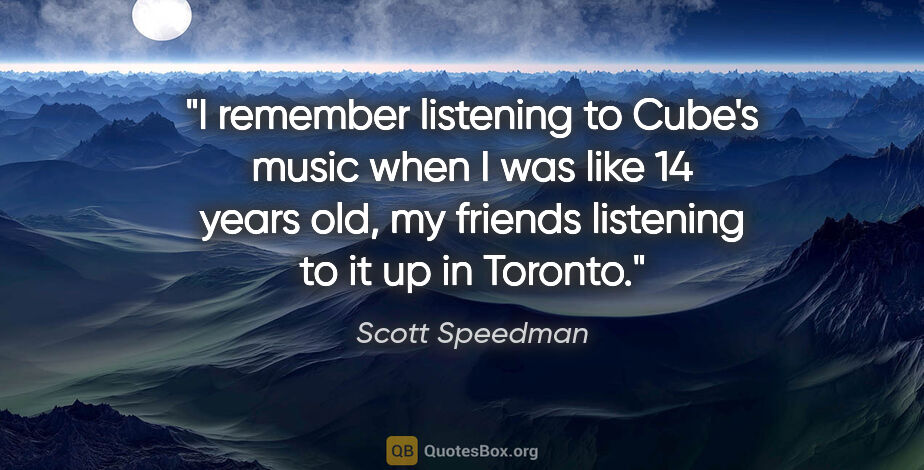 Scott Speedman quote: "I remember listening to Cube's music when I was like 14 years..."