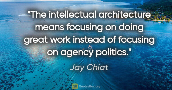 Jay Chiat quote: "The intellectual architecture means focusing on doing great..."