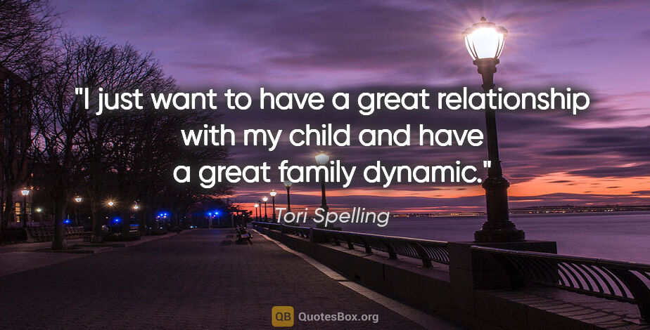 Tori Spelling quote: "I just want to have a great relationship with my child and..."