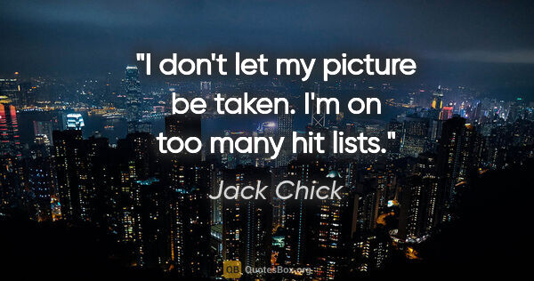 Jack Chick quote: "I don't let my picture be taken. I'm on too many hit lists."