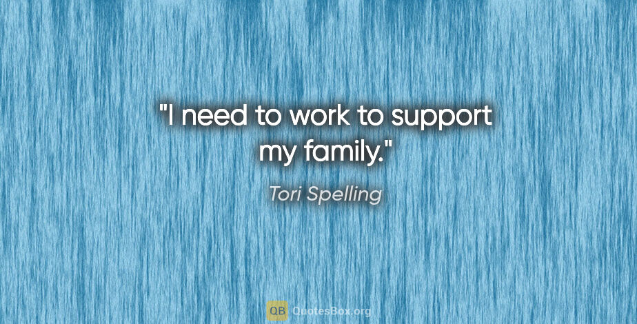 Tori Spelling quote: "I need to work to support my family."