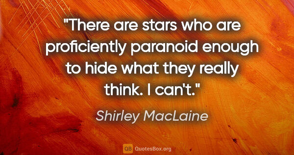 Shirley MacLaine quote: "There are stars who are proficiently paranoid enough to hide..."