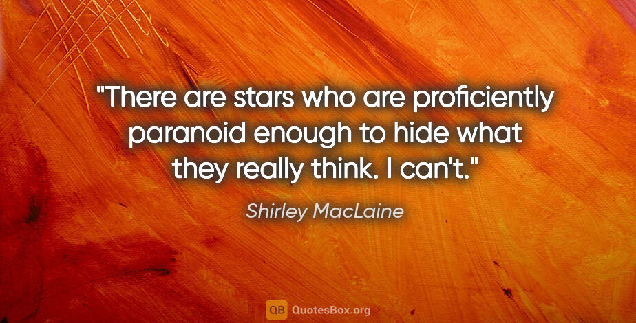 Shirley MacLaine quote: "There are stars who are proficiently paranoid enough to hide..."