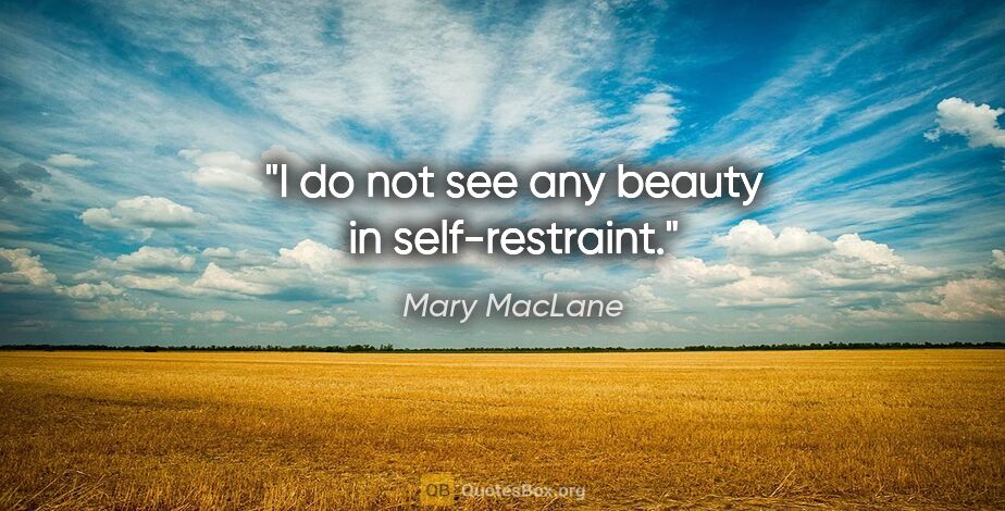 Mary MacLane quote: "I do not see any beauty in self-restraint."