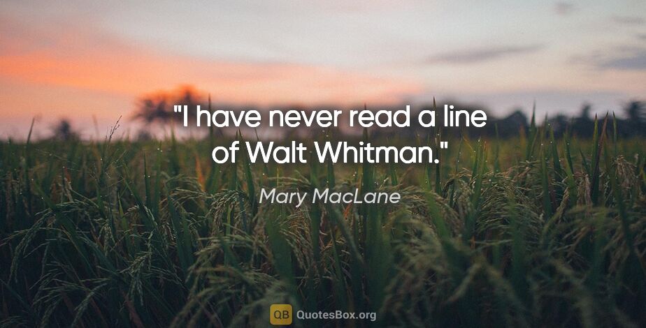 Mary MacLane quote: "I have never read a line of Walt Whitman."