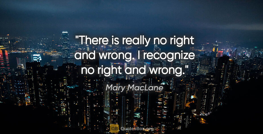 Mary MacLane quote: "There is really no right and wrong. I recognize no right and..."