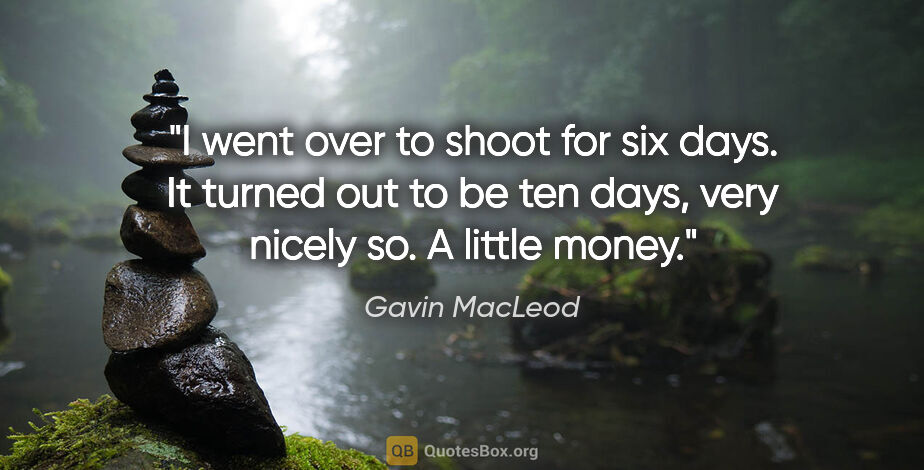 Gavin MacLeod quote: "I went over to shoot for six days. It turned out to be ten..."