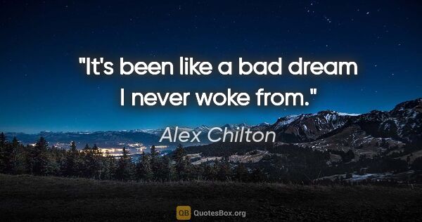 Alex Chilton quote: "It's been like a bad dream I never woke from."