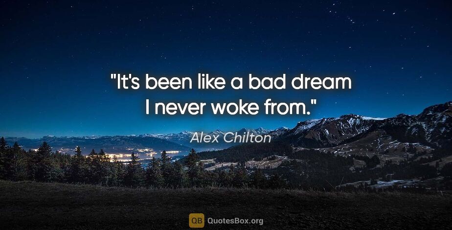 Alex Chilton quote: "It's been like a bad dream I never woke from."