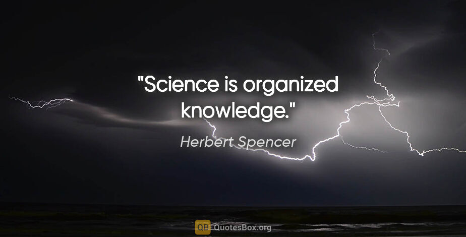 Herbert Spencer quote: "Science is organized knowledge."