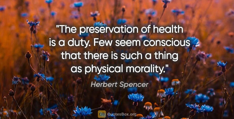Herbert Spencer quote: "The preservation of health is a duty. Few seem conscious that..."