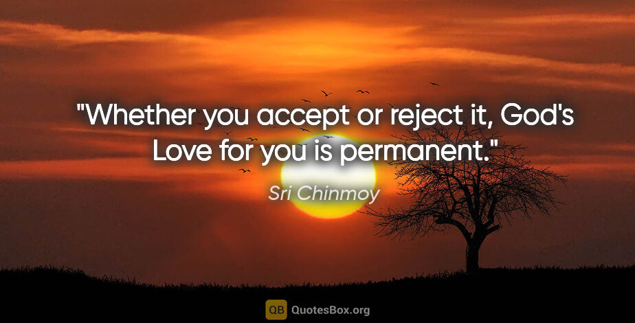Sri Chinmoy quote: "Whether you accept or reject it, God's Love for you is permanent."
