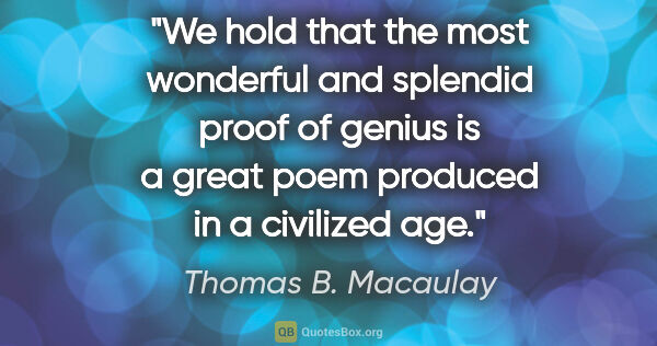 Thomas B. Macaulay quote: "We hold that the most wonderful and splendid proof of genius..."