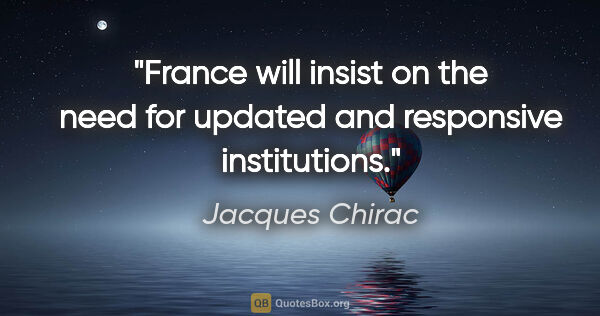 Jacques Chirac quote: "France will insist on the need for updated and responsive..."
