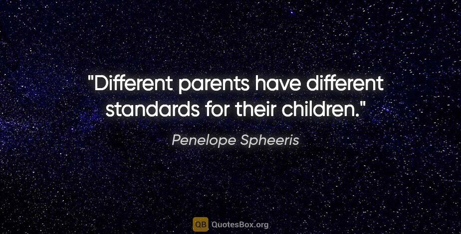 Penelope Spheeris quote: "Different parents have different standards for their children."