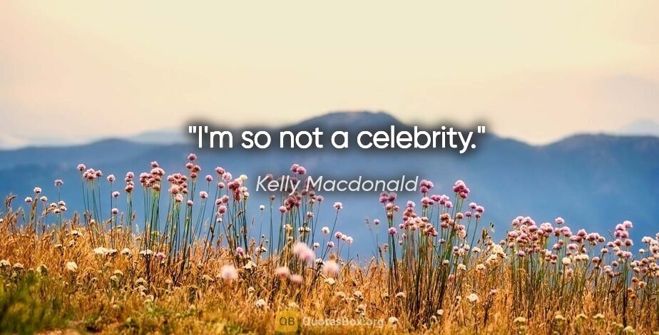 Kelly Macdonald quote: "I'm so not a celebrity."