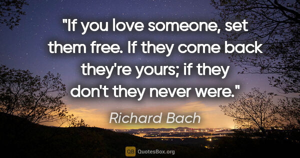 Richard Bach quote: "If you love someone, set them free. If they come back they're..."