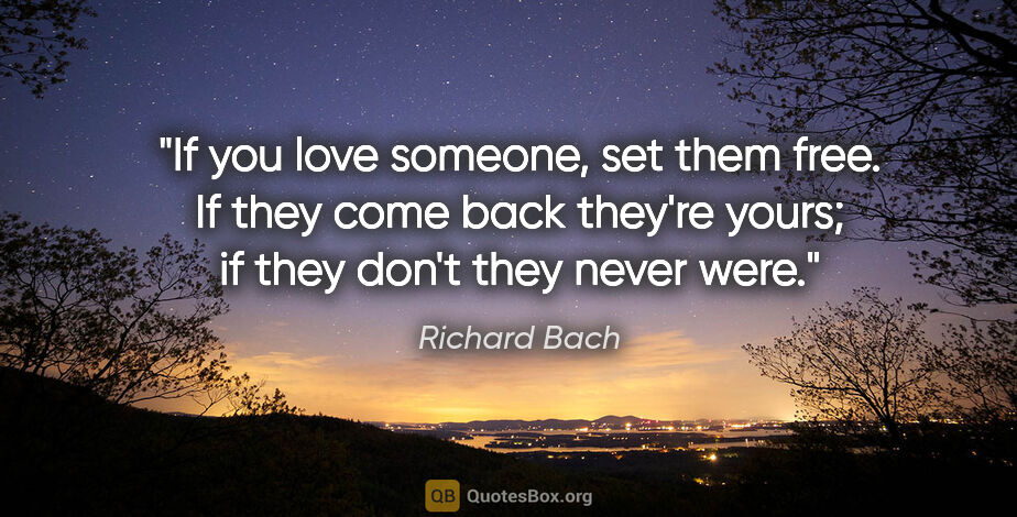 Richard Bach quote: "If you love someone, set them free. If they come back they're..."