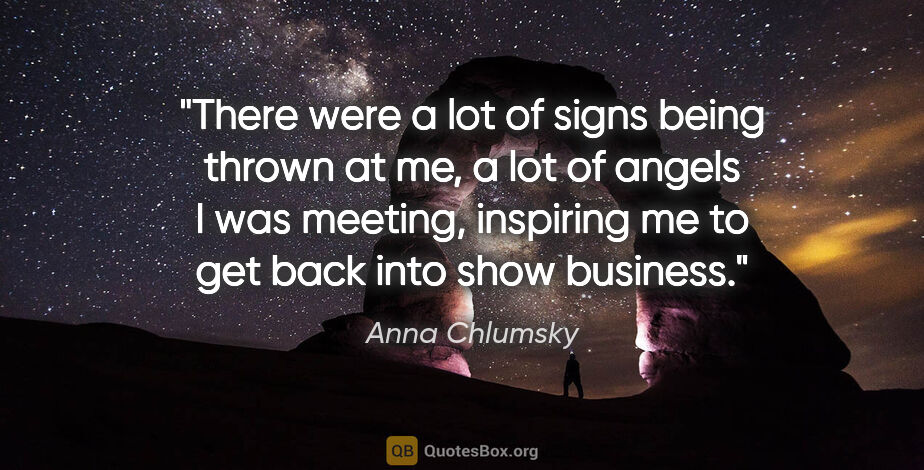 Anna Chlumsky quote: "There were a lot of signs being thrown at me, a lot of angels..."