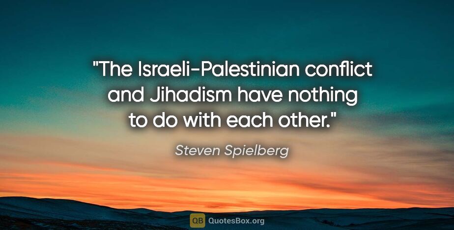 Steven Spielberg quote: "The Israeli-Palestinian conflict and Jihadism have nothing to..."