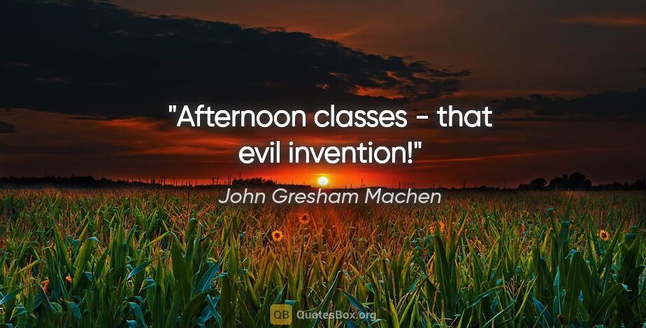 John Gresham Machen quote: "Afternoon classes - that evil invention!"