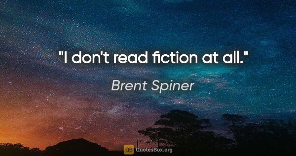 Brent Spiner quote: "I don't read fiction at all."