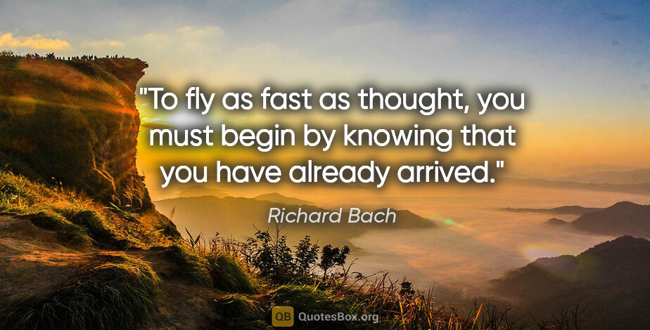 Richard Bach quote: "To fly as fast as thought, you must begin by knowing that you..."