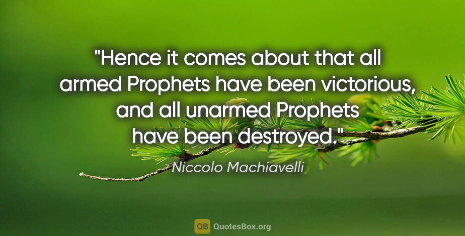 Niccolo Machiavelli quote: "Hence it comes about that all armed Prophets have been..."