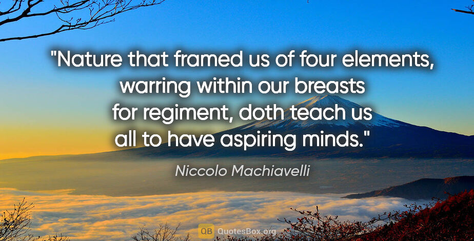 Niccolo Machiavelli quote: "Nature that framed us of four elements, warring within our..."