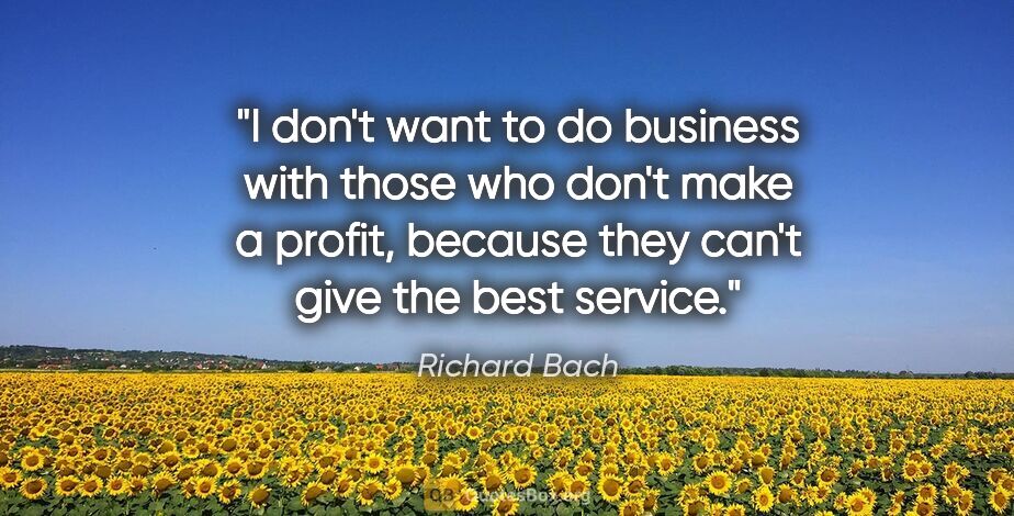Richard Bach quote: "I don't want to do business with those who don't make a..."