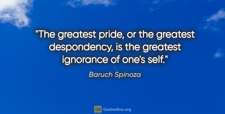 Baruch Spinoza quote: "The greatest pride, or the greatest despondency, is the..."