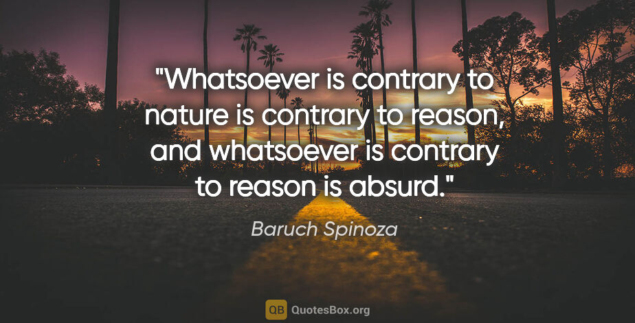 Baruch Spinoza quote: "Whatsoever is contrary to nature is contrary to reason, and..."