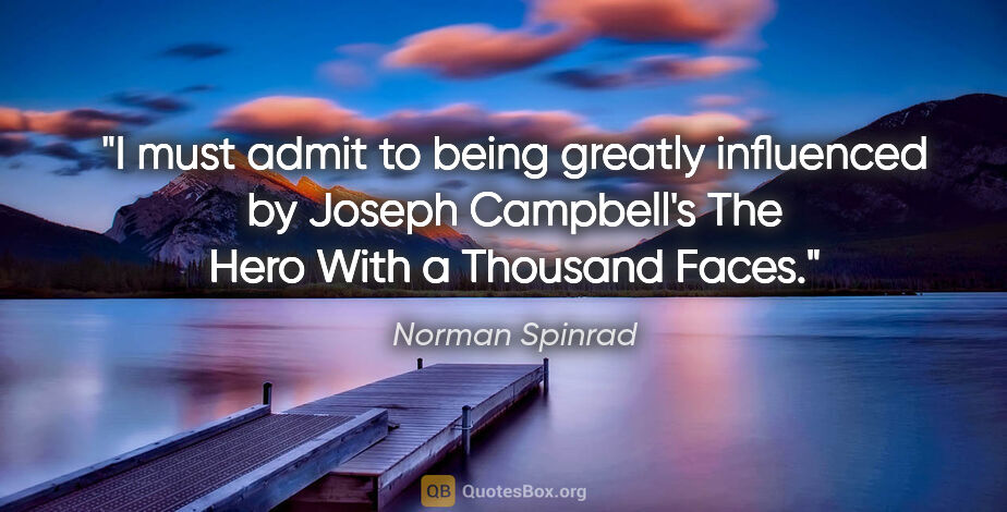 Norman Spinrad quote: "I must admit to being greatly influenced by Joseph Campbell's..."