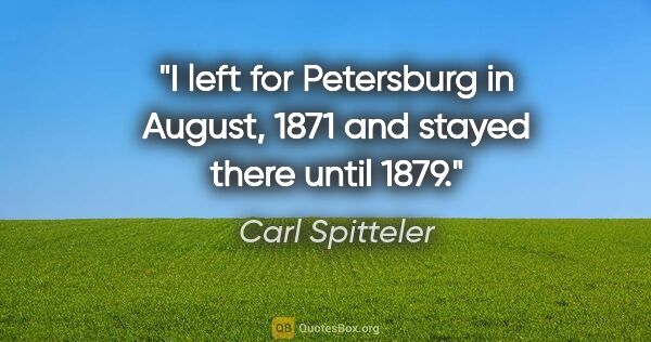 Carl Spitteler quote: "I left for Petersburg in August, 1871 and stayed there until..."