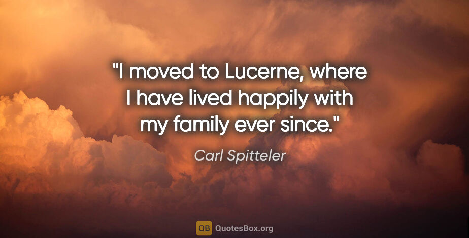 Carl Spitteler quote: "I moved to Lucerne, where I have lived happily with my family..."