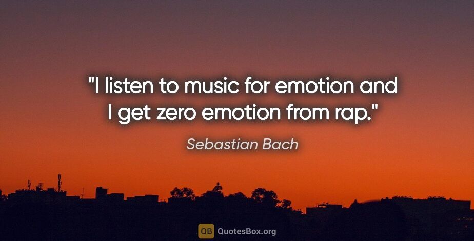 Sebastian Bach quote: "I listen to music for emotion and I get zero emotion from rap."