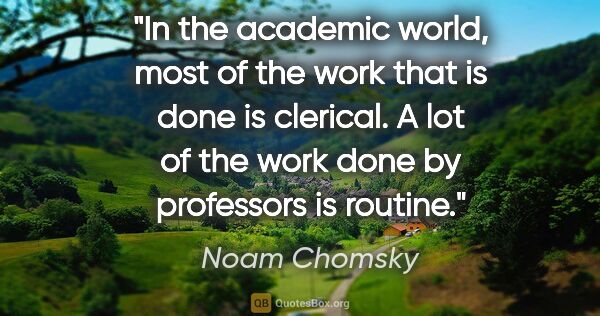 Noam Chomsky quote: "In the academic world, most of the work that is done is..."