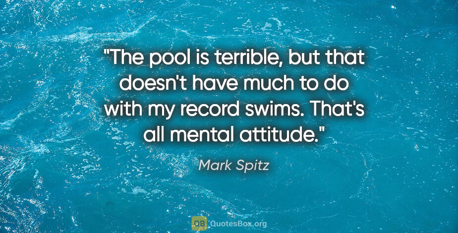 Mark Spitz quote: "The pool is terrible, but that doesn't have much to do with my..."