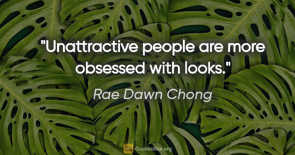 Rae Dawn Chong quote: "Unattractive people are more obsessed with looks."