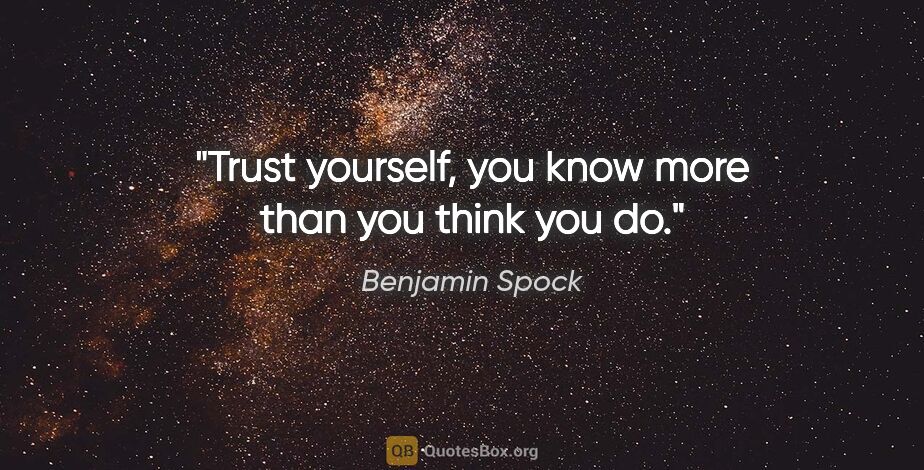Benjamin Spock quote: "Trust yourself, you know more than you think you do."