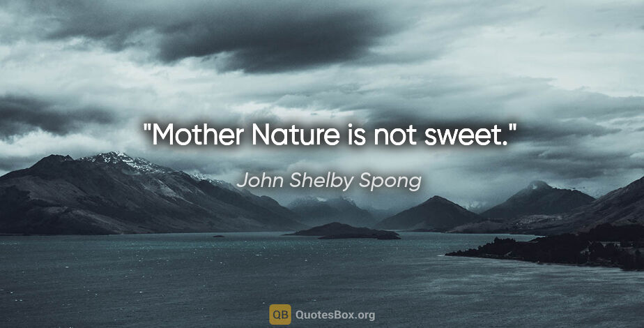 John Shelby Spong quote: "Mother Nature is not sweet."